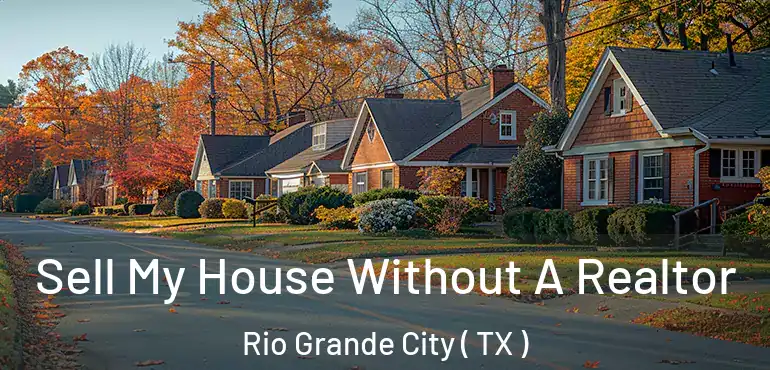  Sell My House Without A Realtor Rio Grande City ( TX )