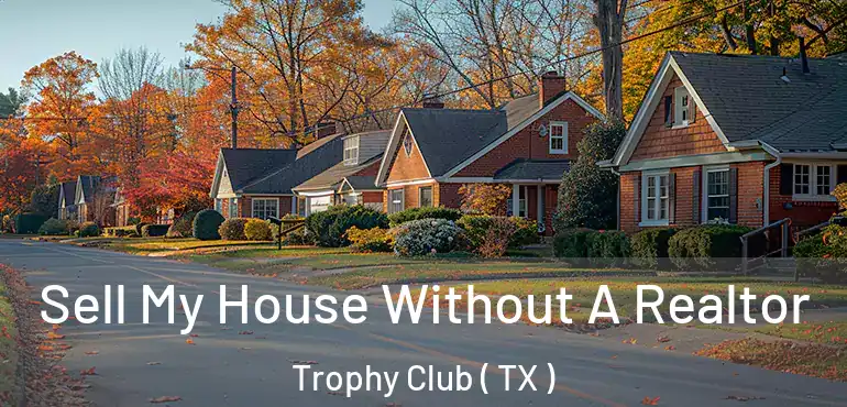  Sell My House Without A Realtor Trophy Club ( TX )
