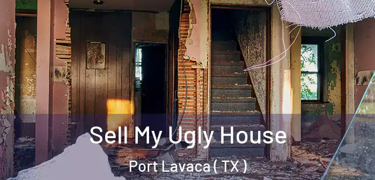  Sell My Ugly House Port Lavaca ( TX )