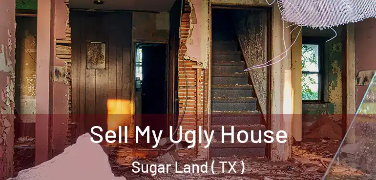  Sell My Ugly House Sugar Land ( TX )