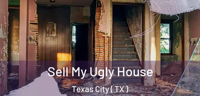  Sell My Ugly House Texas City ( TX )