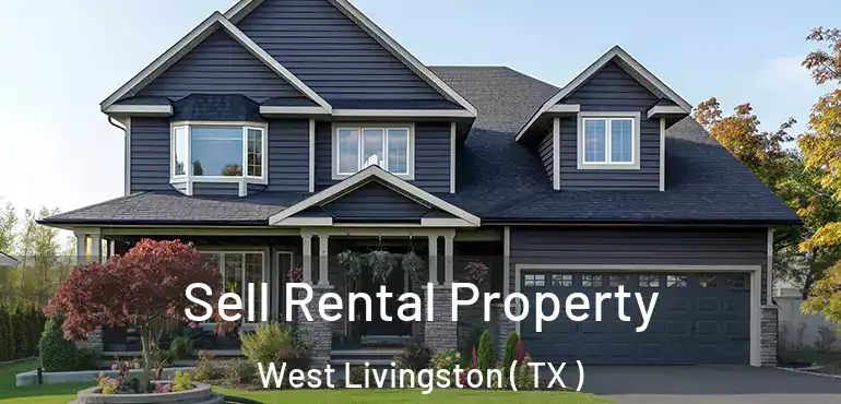  Sell Rental Property West Livingston ( TX )