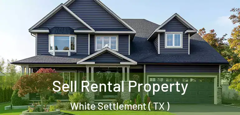  Sell Rental Property White Settlement ( TX )