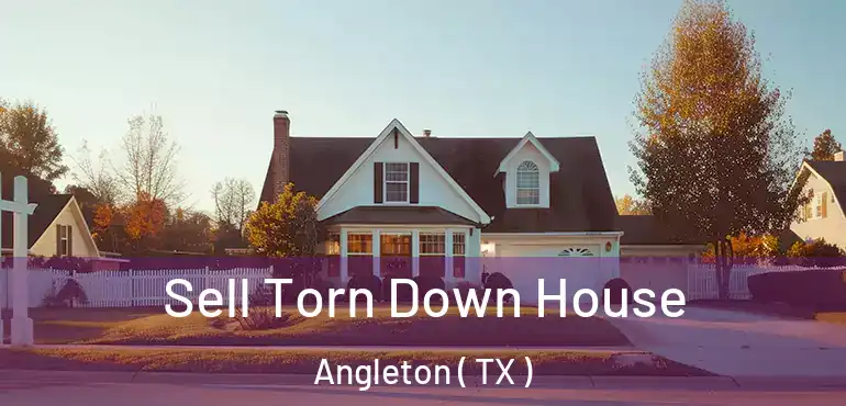  Sell Torn Down House Angleton ( TX )