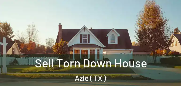  Sell Torn Down House Azle ( TX )