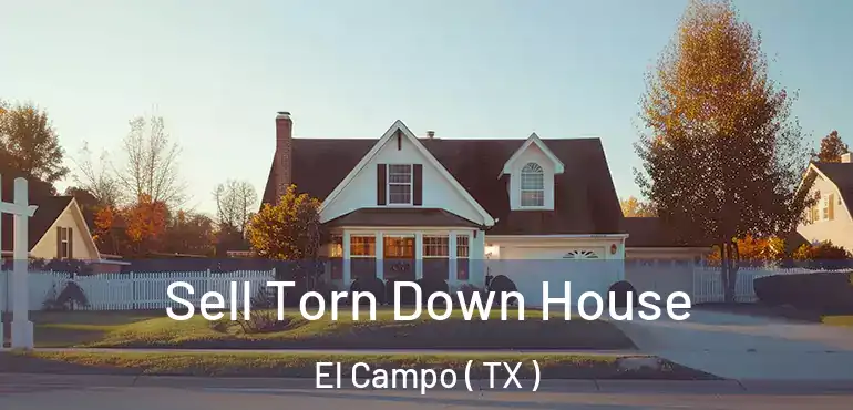  Sell Torn Down House El Campo ( TX )