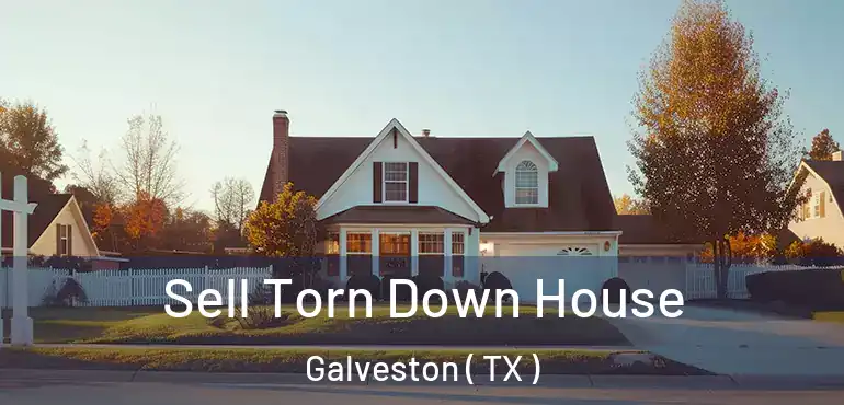  Sell Torn Down House Galveston ( TX )