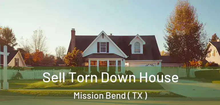 Sell Torn Down House Mission Bend ( TX )