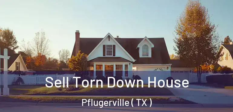  Sell Torn Down House Pflugerville ( TX )