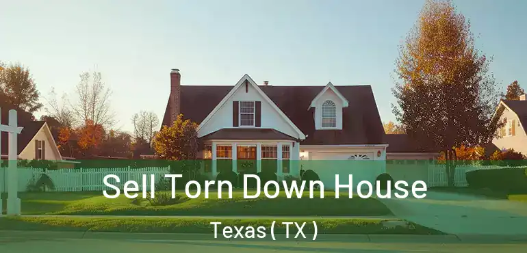  Sell Torn Down House Texas ( TX )