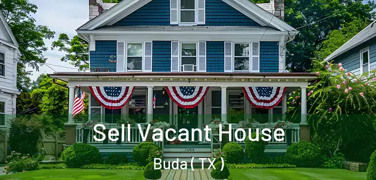  Sell Vacant House Buda ( TX )
