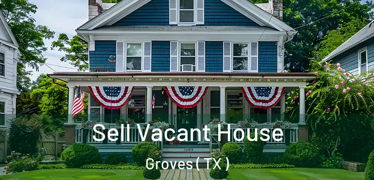  Sell Vacant House Groves ( TX )