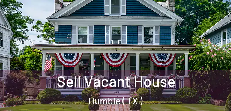  Sell Vacant House Humble ( TX )