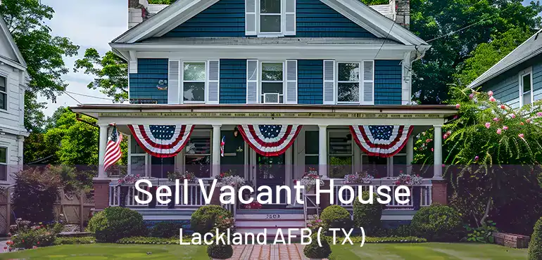  Sell Vacant House Lackland AFB ( TX )