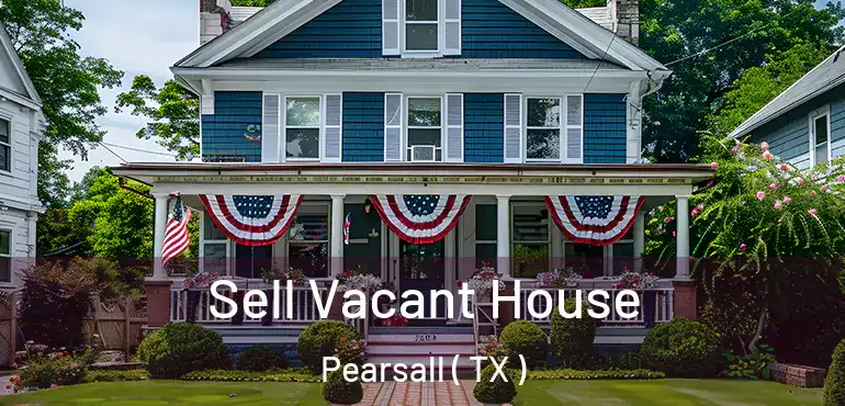  Sell Vacant House Pearsall ( TX )