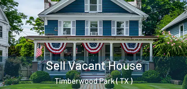  Sell Vacant House Timberwood Park ( TX )