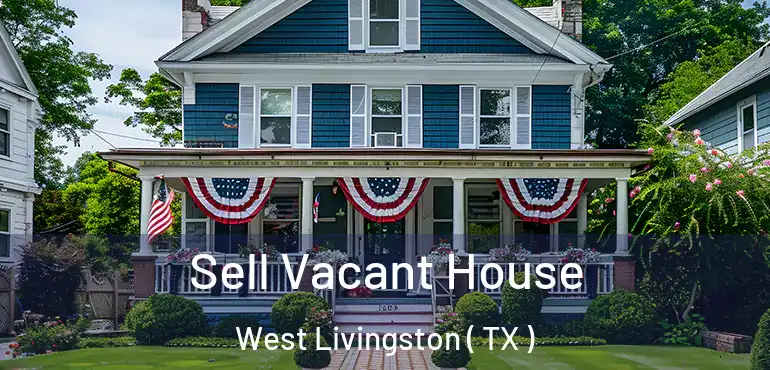  Sell Vacant House West Livingston ( TX )