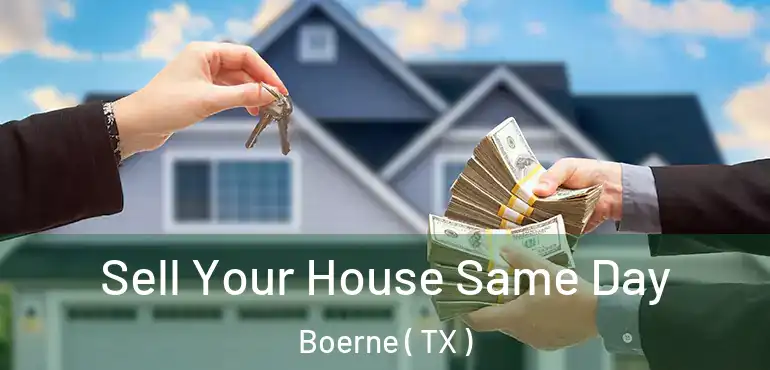  Sell Your House Same Day Boerne ( TX )