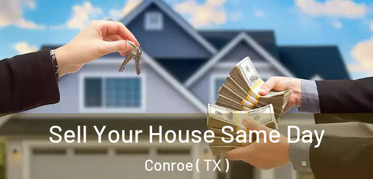  Sell Your House Same Day Conroe ( TX )