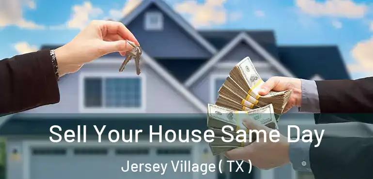  Sell Your House Same Day Jersey Village ( TX )