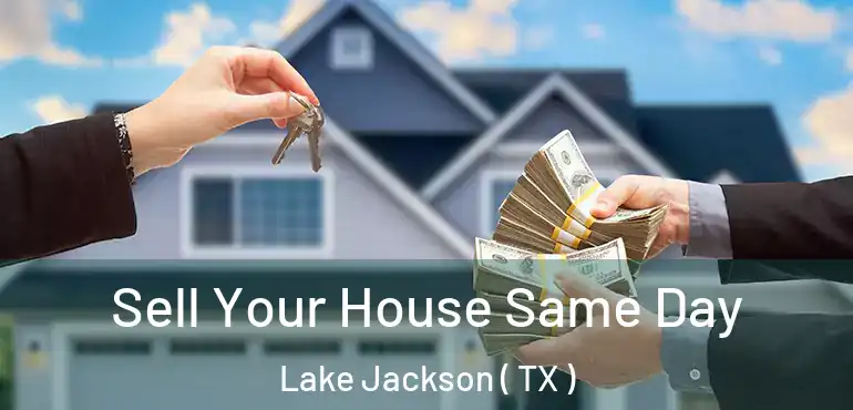  Sell Your House Same Day Lake Jackson ( TX )