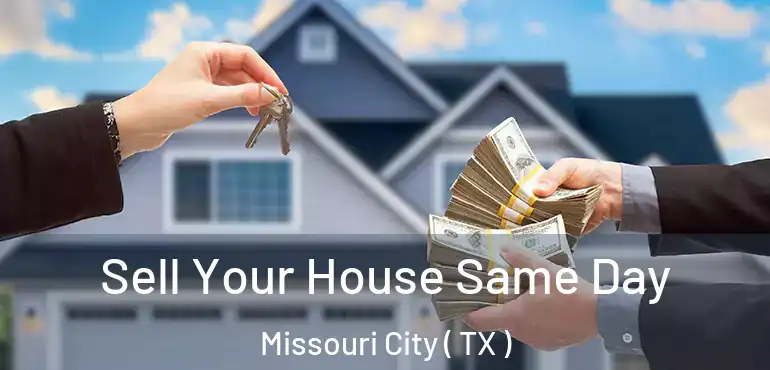  Sell Your House Same Day Missouri City ( TX )