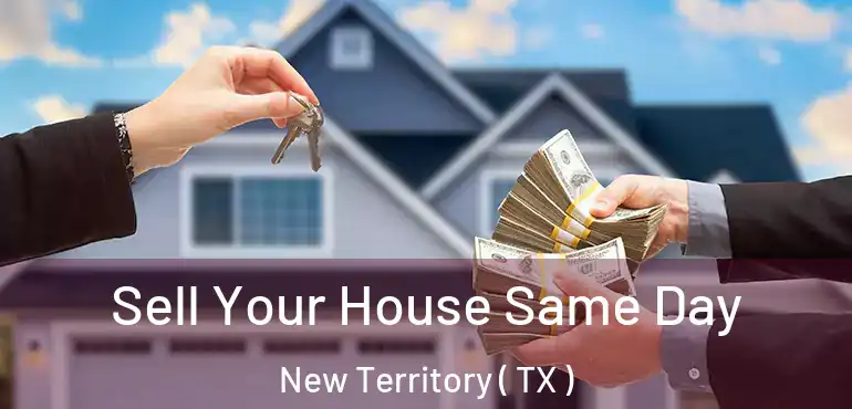  Sell Your House Same Day New Territory ( TX )