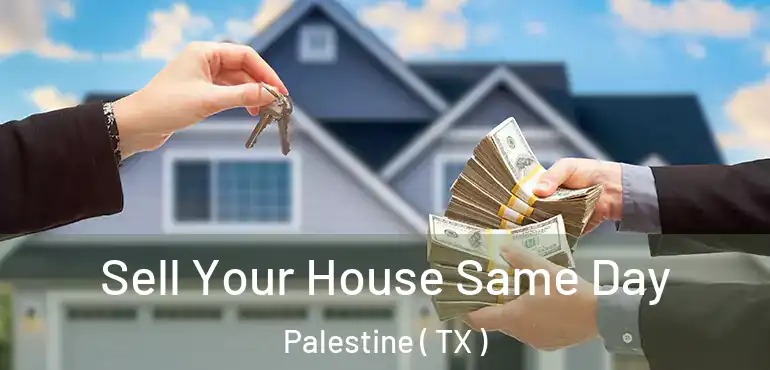  Sell Your House Same Day Palestine ( TX )