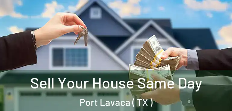  Sell Your House Same Day Port Lavaca ( TX )