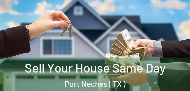  Sell Your House Same Day Port Neches ( TX )