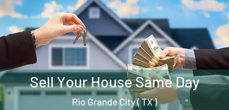  Sell Your House Same Day Rio Grande City ( TX )