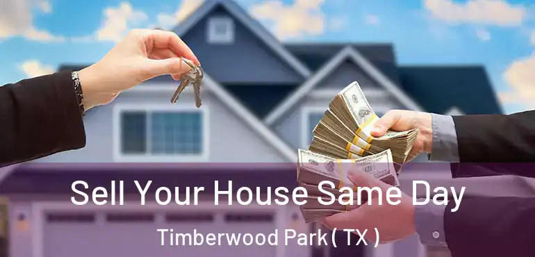  Sell Your House Same Day Timberwood Park ( TX )