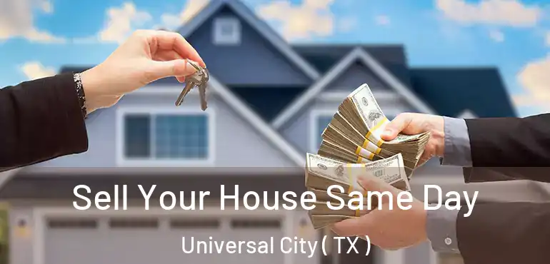  Sell Your House Same Day Universal City ( TX )