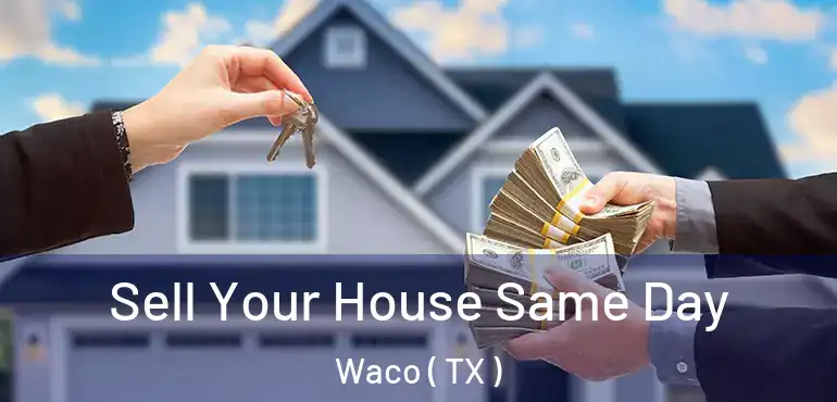  Sell Your House Same Day Waco ( TX )