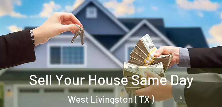  Sell Your House Same Day West Livingston ( TX )