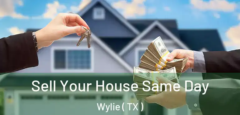  Sell Your House Same Day Wylie ( TX )