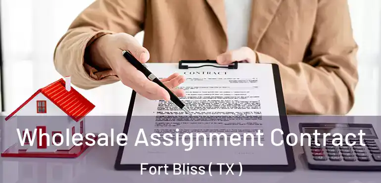  Wholesale Assignment Contract Fort Bliss ( TX )