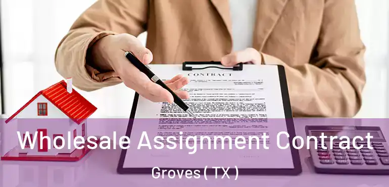  Wholesale Assignment Contract Groves ( TX )