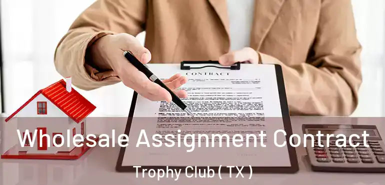  Wholesale Assignment Contract Trophy Club ( TX )