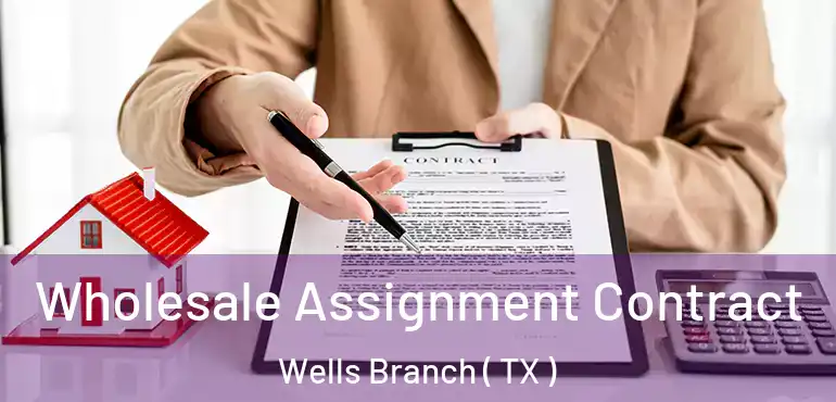  Wholesale Assignment Contract Wells Branch ( TX )