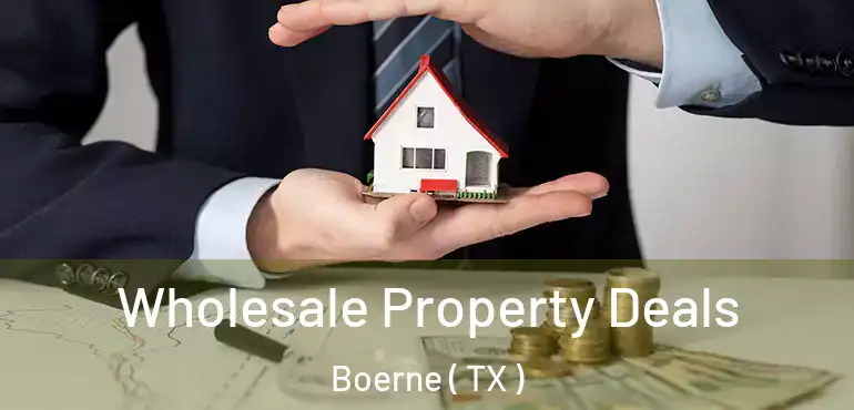  Wholesale Property Deals Boerne ( TX )