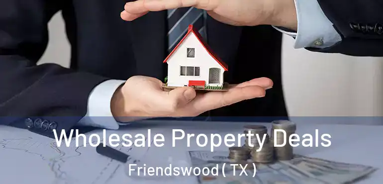  Wholesale Property Deals Friendswood ( TX )