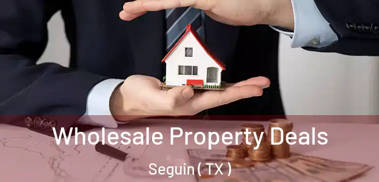 Wholesale Property Deals Seguin ( TX )