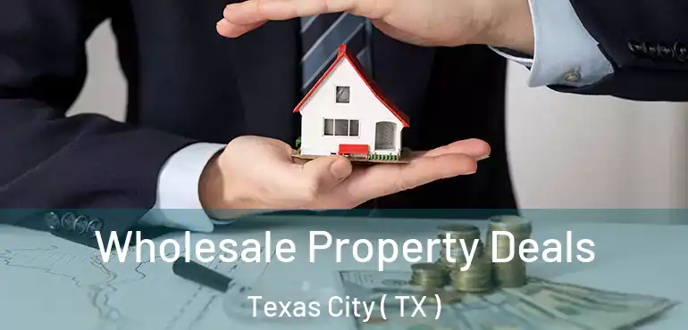  Wholesale Property Deals Texas City ( TX )