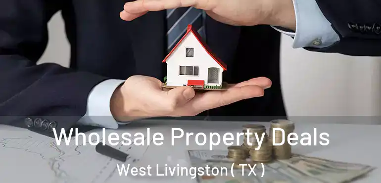  Wholesale Property Deals West Livingston ( TX )