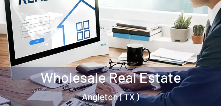  Wholesale Real Estate Angleton ( TX )