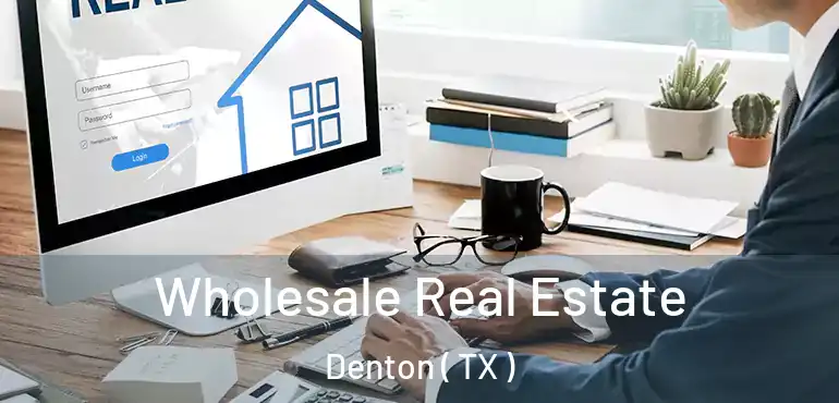  Wholesale Real Estate Denton ( TX )