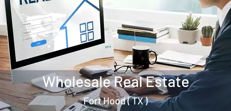  Wholesale Real Estate Fort Hood ( TX )