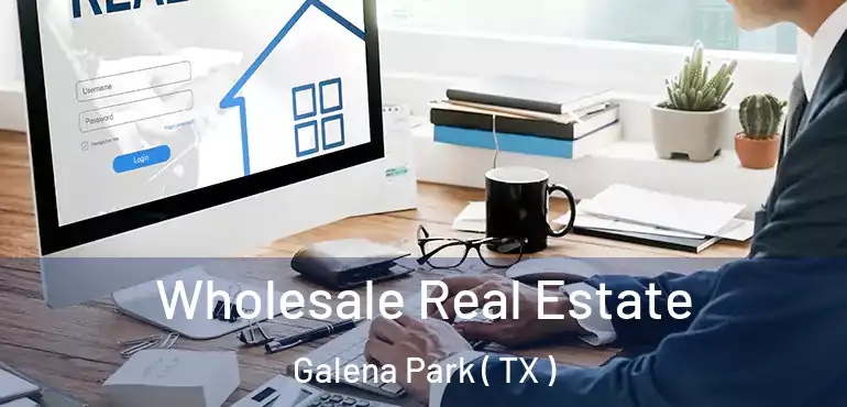  Wholesale Real Estate Galena Park ( TX )