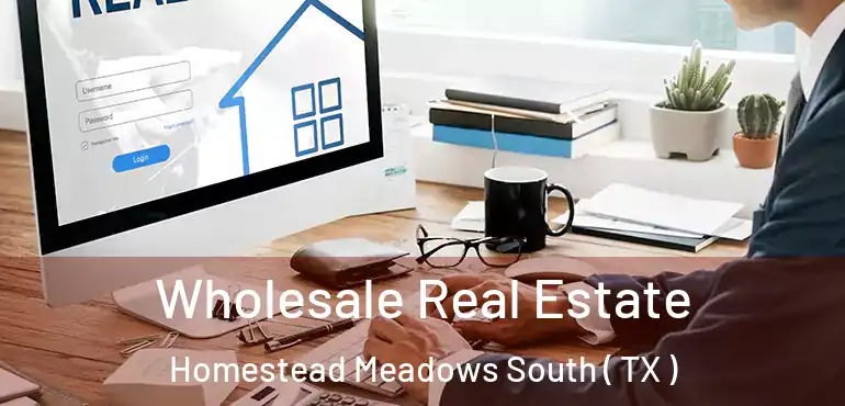  Wholesale Real Estate Homestead Meadows South ( TX )